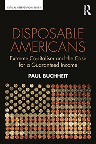Disposable Americans: Extreme Capitalism and the Case for a Guaranteed Income (Critical Interventions) by [Paul Buchheit]